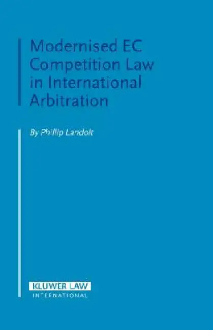 Modernised EC Competition Law in International Arbitration by Phillip Landolt