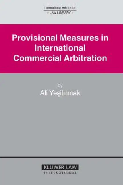 Provisional Measures in International Commercial Arbitration (International Arbitration Law Library Series Volume 13) by Ali Yesilirmak