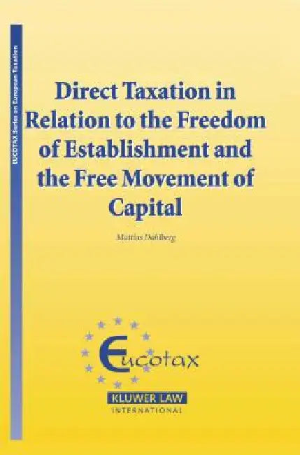 Direct Taxation in Relation to the Freedom of Establishment and the Free Movement of Capital by Mattias Dahlberg