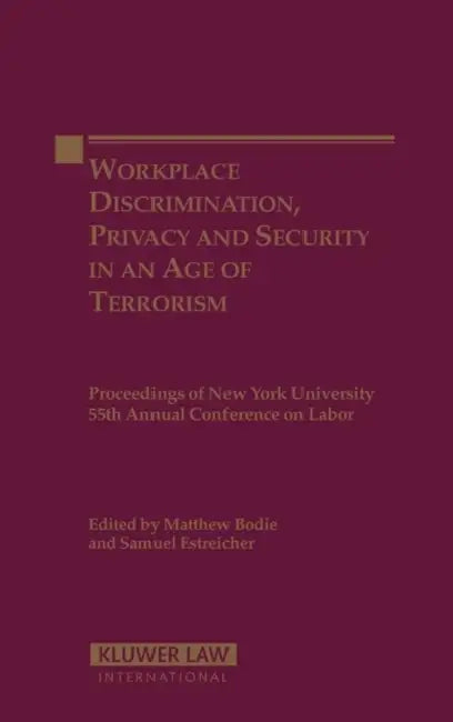 Workplace Discrimination, Privacy and Security in the Age of Terrorism: Proceedings of New York University 55th Annual Conference on Labor by Bodie & Estreicher