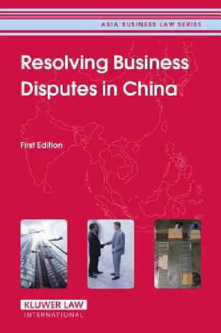Resolving Business Disputes in China: First Edition (Asia Business Law Series Volume 5) by Cch