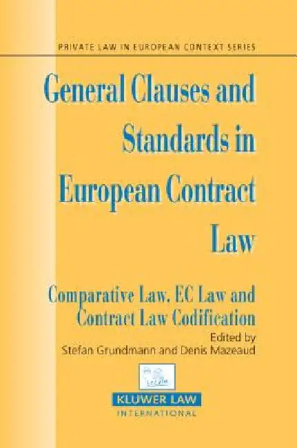 General Clauses and Standards in European Contract Law: Comparative Law, EC Law and Contract Law Codification by Stefan Grundmann