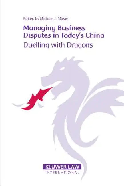 Managing Business Disputes in Today's China: Duelling with Dragons by Michael Moser