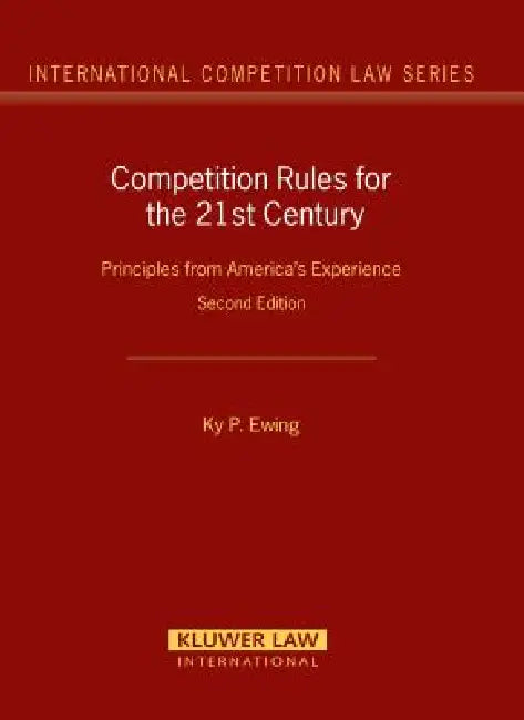 Competition Rules for the 21st Century: Principles from America's Experience, 2nd Edition by Jr. Ky Ewing