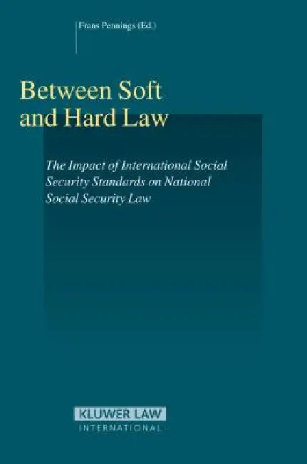 Between Hard Law and Soft Law: The Impact of International Social Security Standards on National Social Security Law by Frans Pennings