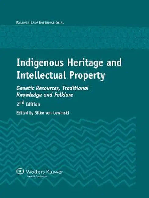 Indigenous Heritage and Intellectual Property: Genetic Resources, Traditional Knowledge and Folklore, 2nd Edition by Silke Von Lewinski