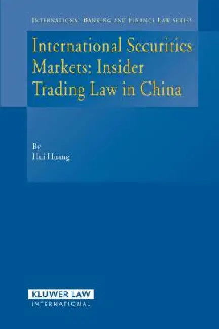 International Securities Markets: Insider Trading Law in China by Huang, Thomas W. Huang, Dr Hui Huang