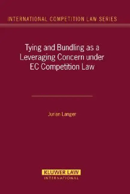 Tying and Bundling as a Leveraging Concern under EC Competition Law by Jurain Langer