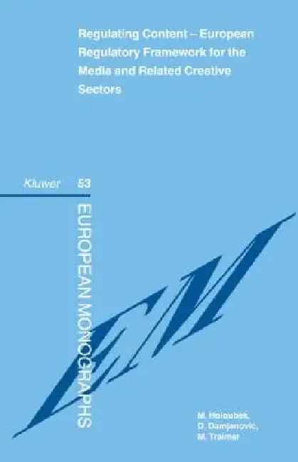 Regulating Content - The EU Regulatory Framework for the Media and related Creative Sectors by Holoubek