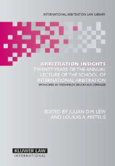 Arbitration Insights: Twenty Years of the Annual Lecture of the School of International Arbitration, Sponsored by Freshfield Bruckhaus Deringer by Julian Lew & Loukas Mistelis
