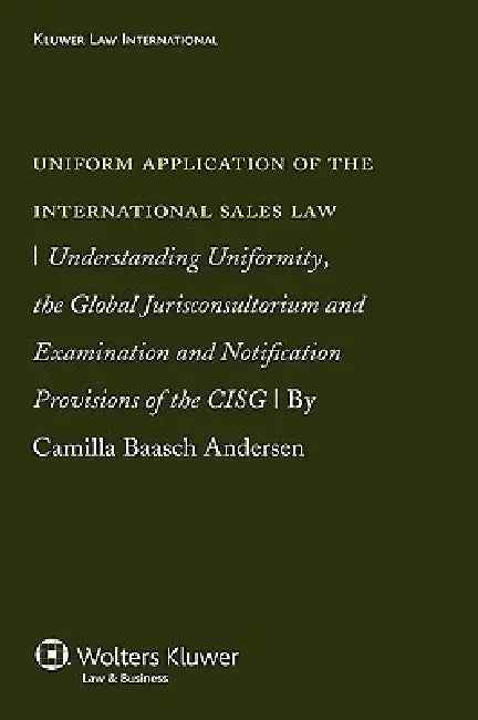 Understanding the Uniformity of the International Sales Law: An Analysis of the Uniform Application of the CISG and Examination and Notification by Camilla Baasch Andersen