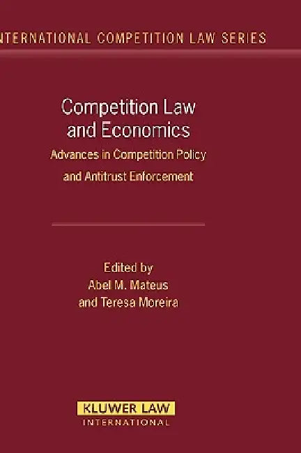 Competition Law and Economics: Advances in Competition Policy and Antitrust Enforcement by Abel M. Mateus