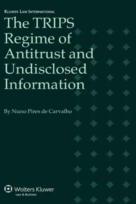The TRIPS regime of Antitrust and Undisclosed Information by Nuno Pires de Carvalho