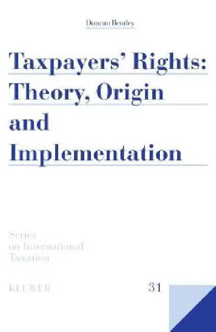 Taxpayers' Rights: Theory, Origin and Implementation by Duncan Bentley