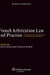 French Arbitration Law and Practice: A Dynamic Civil Law Approach to International Arbitration, 2nd Edition Revised by Jean-Louis Delvolve
