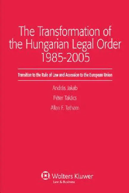 Transformation of the Hungarian Legal Order 1985-2005 by Allan F. Tatham András Jakab