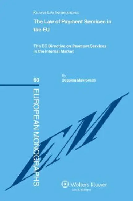 The Law of Payment Services in the EU: The EC Directive on Payment Services in the Internal Market by Despina Mavromati