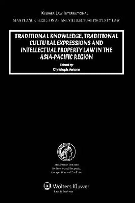 Traditional Knowledge, Traditional Curtural Expressions and Intellectual Property Law in the Asia-Pacific Region by Christoph Antons