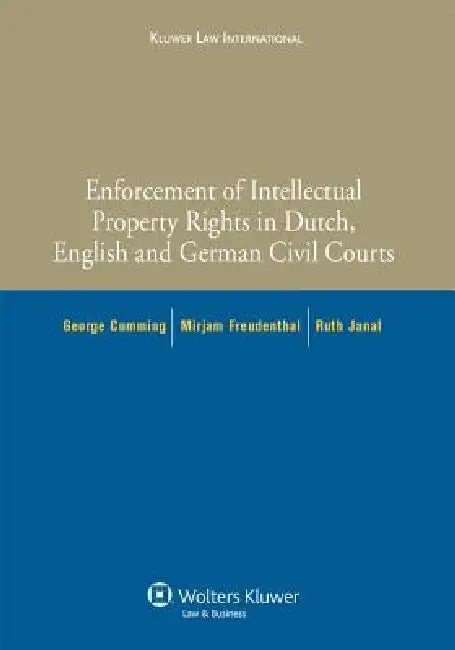 Enforcement of Intellectual Property Rights in Dutch, English and German Civil Procedure by George Cumming