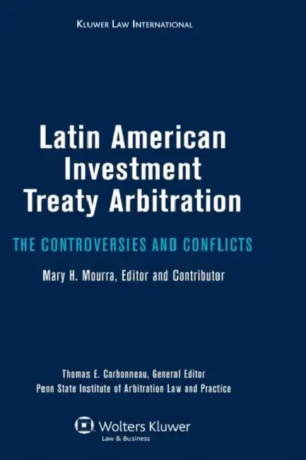 Latin American investment Treaty Arbitration: The Controversies and Conflicts by Thomas E. Carbonneau