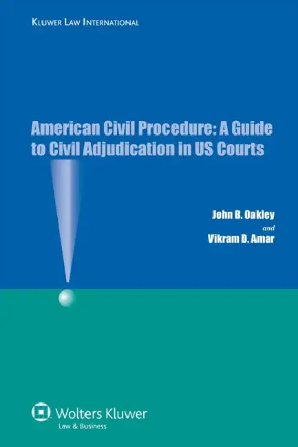 American Civil Procedure: A Guide to Civil Adjudication in US Courts by John B. Oakley, Vikram D. Amar