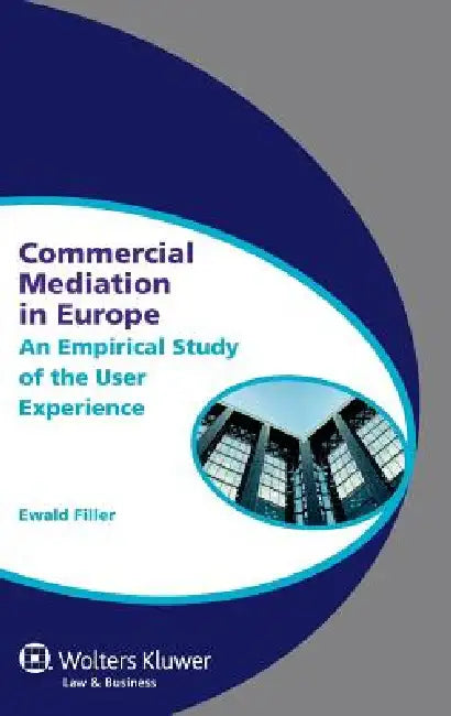 Commercial Mediation in Europe. an Empirical Study of the User Experience by Filler, Ewald A. Filler