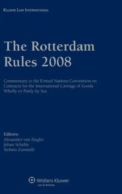 The Rotterdam Rules 2008: Commentary to the Un Convention on Contracts for the In'l Carriage of Goods Wholly or Partly by Sea by Ziegler, Alexander Von Ziegler, Alexander Von Ziegler