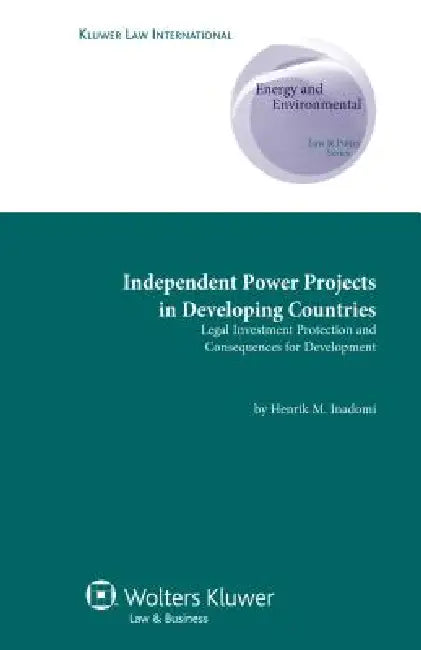 Independent Power Projects in Developing Countries: Legal Investment Protection and Consequences for Development by Henrik M. Inadomi