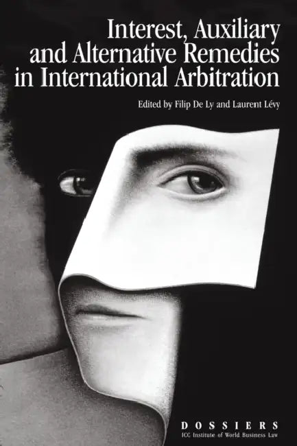 Interests, Auxiliary and Alternative Remedies in International Arbitration by Filip De Ly, Laurent Lévy