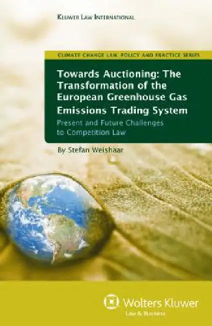Towards Auctioning the Transformation of the European Green House Gas Emissions Trading System - Present and Future Challenges to Competition Law by Stefan Weishaar