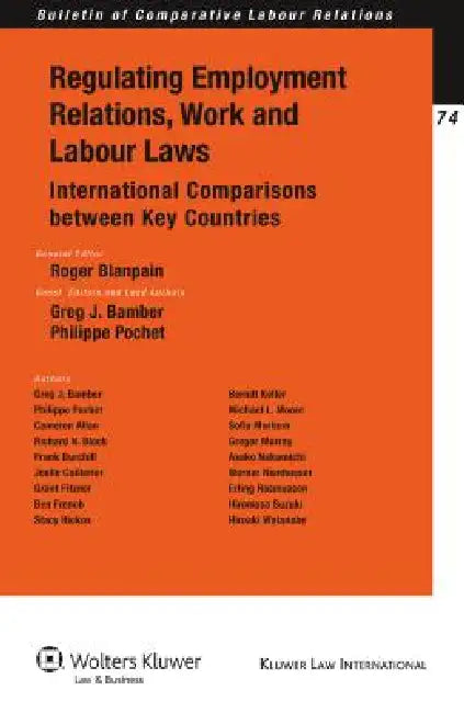 Regulating Employment Relations, Work and Labour Laws: International Comparisons between Key Countries by Roger Blanpain, Greg J. Bamber, Philippe Pochet