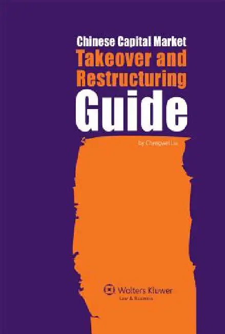 Chinese Capital Market Takeover and Restructuring Guide by Liu, Chengwei Liu
