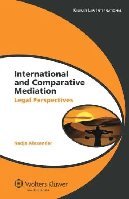 International and Comparative Mediation: Legal Perspectives by Nadja Alexander