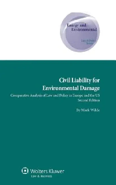 Civil Liability for Environmental Damage. a Comparative Analysis of Law and Policy in Europe and the Us - 2nd Edition by Wilde, Mark Wilde