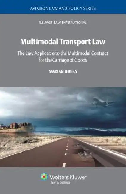 Multimodal Transport Law. The Law Applicable to the Multimodal Contract for the Carriage of Goods by Marian Hoeks, Pablo Mendes de Leon