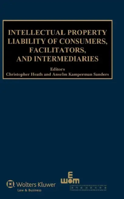 Intellectual Property Liability of Consumers, Facilitators, and Intermediaries by Christopher Heath, Anselm Kamperman Sanders