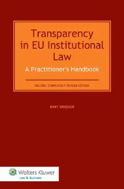 Transparency in Eu Institutional Law. a Practitioners Handbook - Second Completely Revised Edition by Bart Driessen