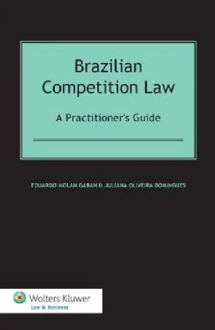 Brazilian Competition Law a Practitioners Guide by Gaban, Eduardo Molan Gaban, Juliana Oliveira Domingues