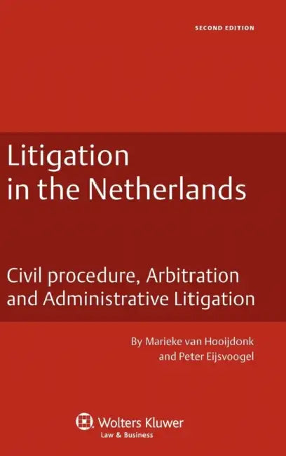 Litigation in the Netherlands. Civil Procedure, Arbitration and Administrative Litigation - 2nd Edition by Marleke Van Hooijdonk, Peter Eijsvoogel, Marieke Van Hooijdonk