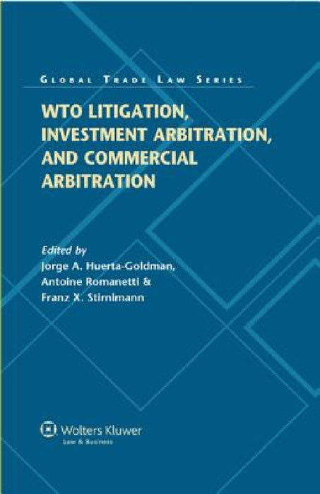 Wto Litigation, Investment Arbitration, and Commercial Arbitration by J. Etal [Eds] Huerta Goldman, Goldman