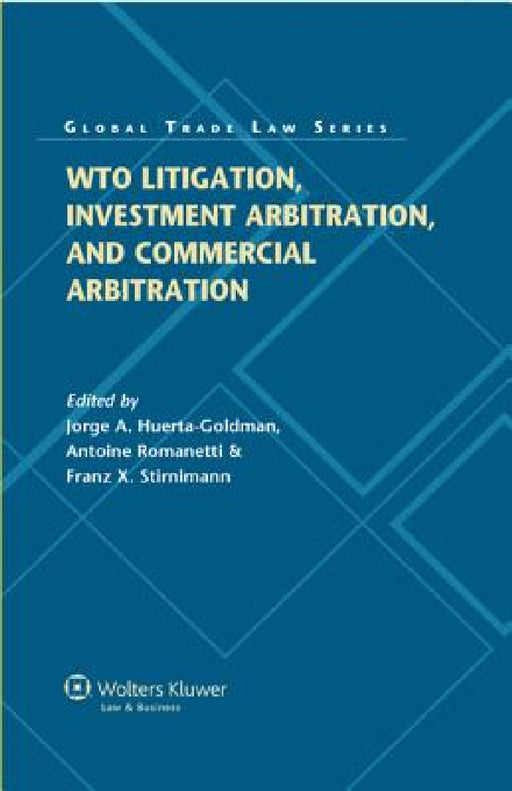 Wto Litigation, Investment Arbitration, and Commercial Arbitration by J. Etal [Eds] Huerta Goldman, Goldman