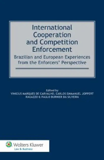 International Cooperation and Competition Enforcement: Brazilian and European Experiences from the Enforcers' Perspective by Carvalho, Vinicius Marques de Carvalho, Carlos Emmanuel Joppert