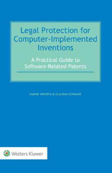 Legal Protection for Computer-Implemented Inventions: A Practical Guide to Software-Related Patents by Sabine Kruspig, Claudia Schwarz