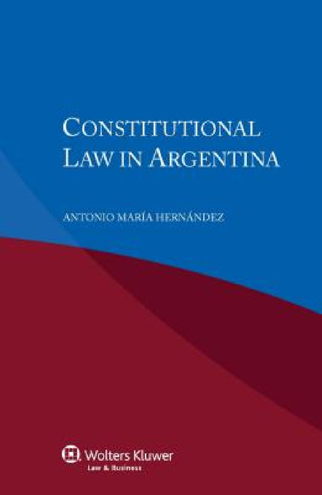 Constitutional Law in Argentina by Antonio María Hernández