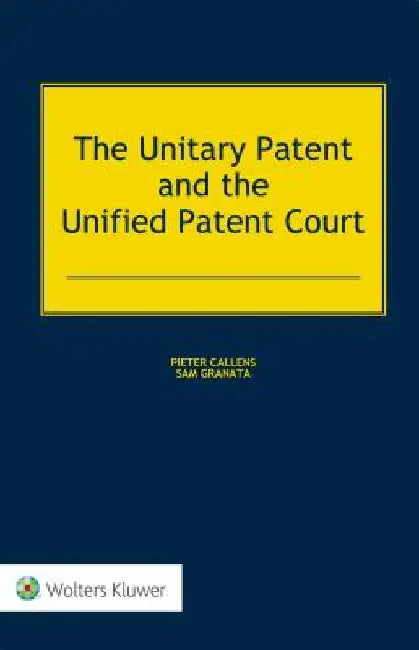 The Unitary Patent and the Unified Patent Court by Pieter Callens