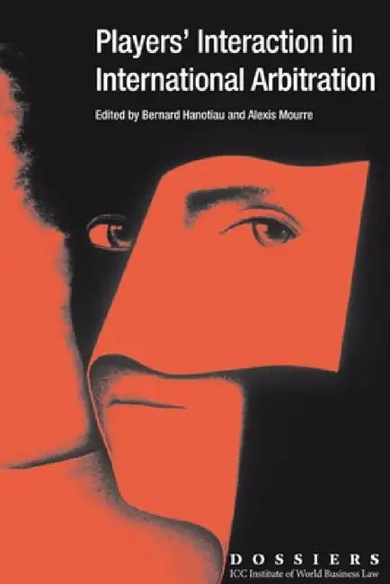 Players' Interaction In International Arbitration by Bernard Hanotiau, Alexis Mourre