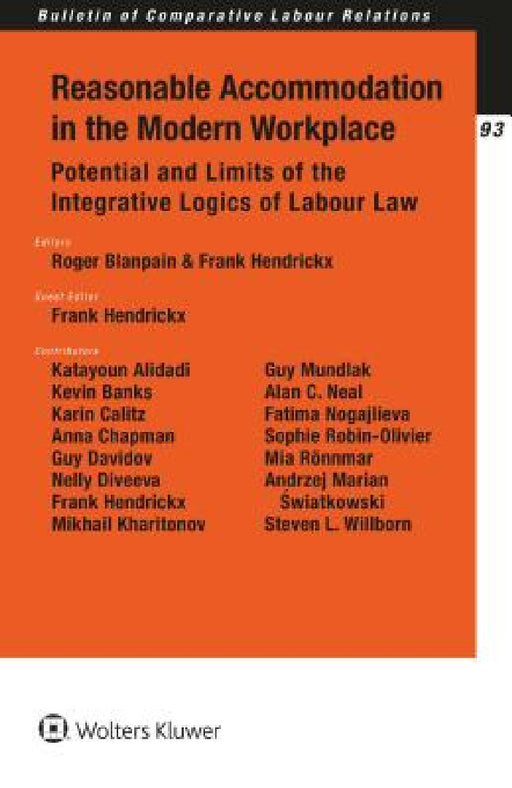 Reasonable Accommodation in the Modern Workplace: Potential and Limits of the Integrative Logics of Labour Law by Roger Blanpain, Frank Hendrickx