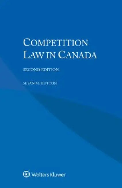 Competition Law in Canada by Susan M. Hutton