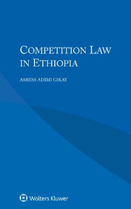 Competition Law in Ethiopia by Asress Adimi Gikay