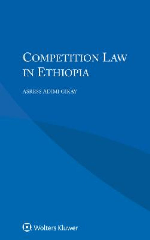 Competition Law in Ethiopia by Asress Adimi Gikay